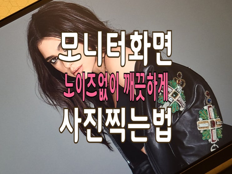 모니터 화면 사진 잘 찍는법 : 노이즈/ 줄무늬/ 무아레 현상 제거 모니터 화면 사진 잘 찍는법 : 노이즈/ 줄무늬/ 무아레 현상 제거
