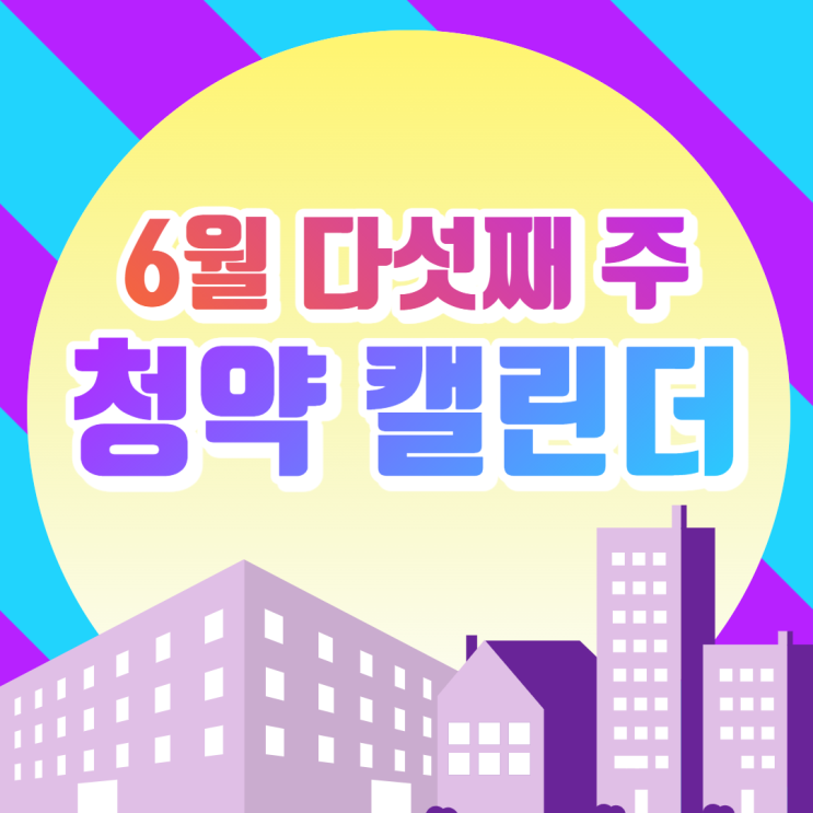 [관악구성현동 공인중개사학원 추천] 6월 다섯째 주 청약 캘린더!
