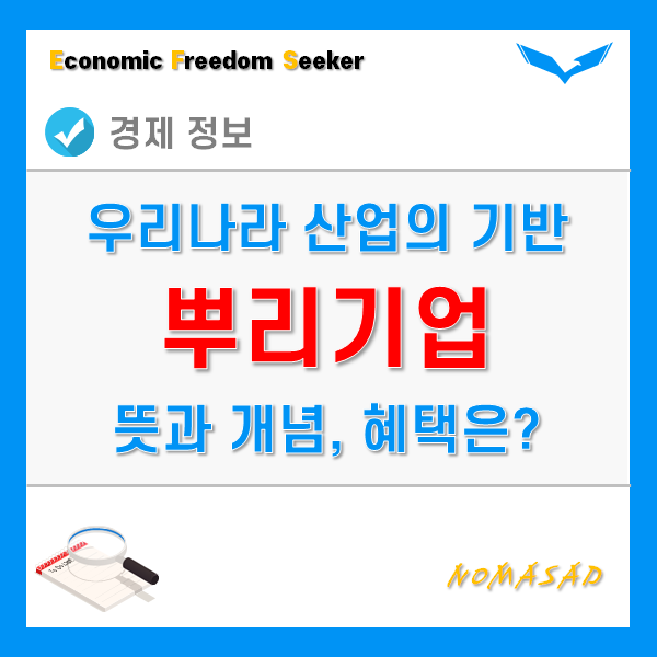뿌리기업 뜻과 종류, 선정기준과 혜택에는 무엇이 있을까? 뿌리기업 뜻과 종류, 선정기준과 혜택에는 무엇이 있을까?