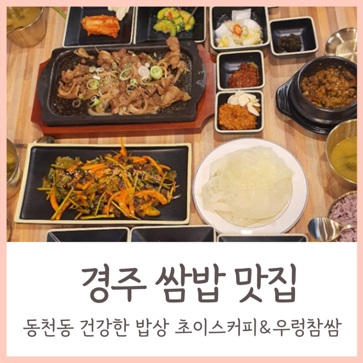  경주 쌈밥 맛집 / 동천동 건강한 밥상 초이스커피&우렁참쌈