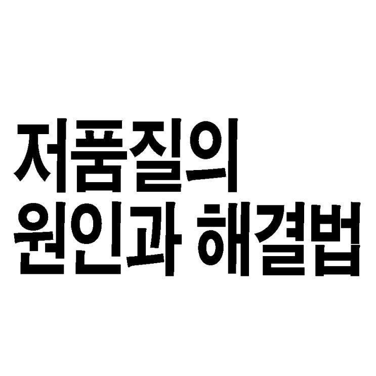  저품질의 원인과 해결법
