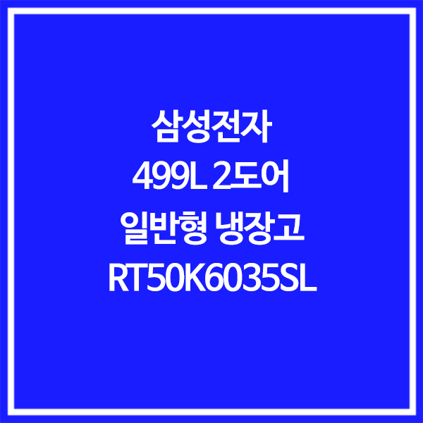 인기 많은 삼성전자 일반형 499L 2도어 냉장고 RT50K6035SL 추천합니다