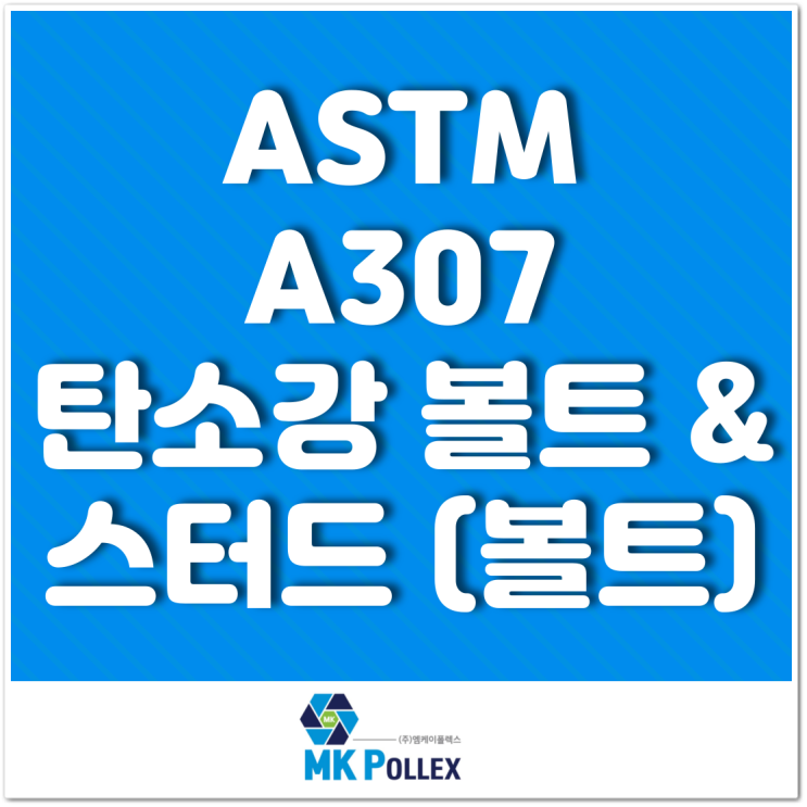 ASTM A307 탄소강 볼트 & 스터드 (볼트) Carbon steel bolts & stud bolts (Bolts) - MK POLLEX (주)엠케이폴렉스 ASTM A307 탄소강 볼트 & 스터드 (볼트) Carbon steel bolts & stud bolts (Bolts) - MK POLLEX (주)엠케이폴렉스