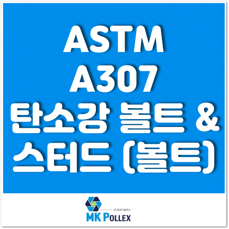 ASTM A307 탄소강 볼트 & 스터드 (볼트) Carbon steel bolts & stud bolts (Bolts) - MK POLLEX (주)엠케이폴렉스