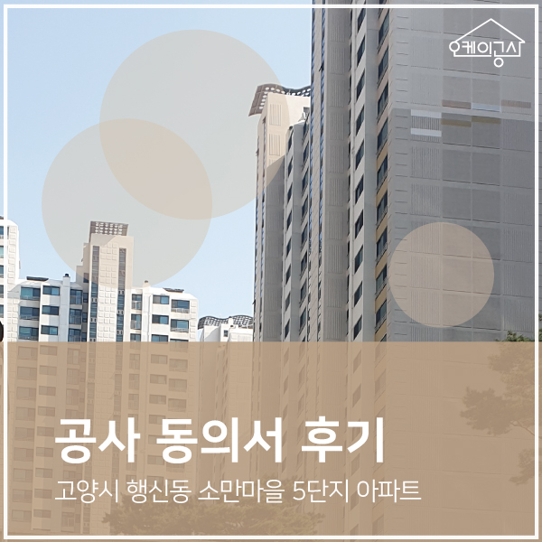  [공사동의서 대행 후기] 고양시 행신동 소만마을 5단지 아파트 인테리어 동의서 | 오케이공사
