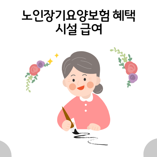  노인장기요양보험 혜택 정리- 시설급여 편(완)