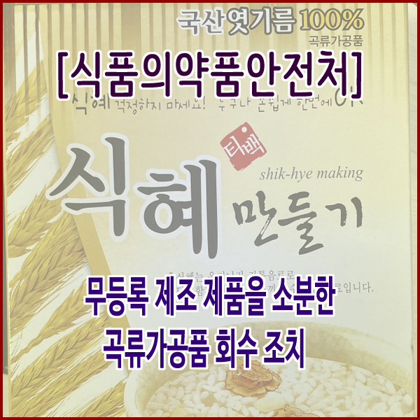  [식품의약품안전처] 무등록 제조 제품을 소분한 곡류가공품 회수 조치