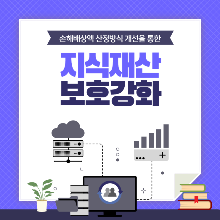  [지재권 NEWS] 손해배상액 산정방식 개선을 통한 지식재산 보호 강화