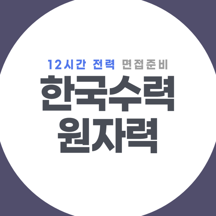  한국수력원자력(한수원) 면접 12시간만에 준비하기