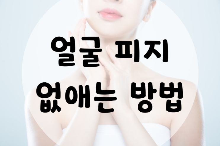  얼굴 피지 제거, 없애는 방법