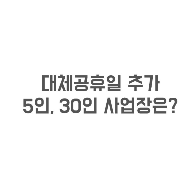  2021년 대체공휴일 5인 30인 유급휴가 적용은?