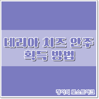 로스트아크 - 네리아 치즈 안주 획득 방법 : 네이버 블로그