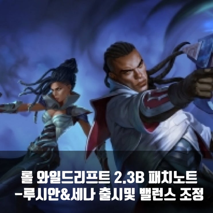 롤 와일드리프트 신챔 루시안&세나 출시, 2.3B 패치노트 총정리 롤 와일드리프트 신챔 루시안&세나 출시, 2.3B 패치노트 총정리