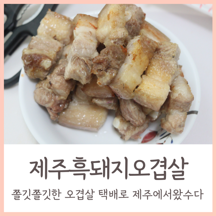  쫄깃쫄깃한 오직흑돼지 제주흑돼지오겹살 택배로 제주에서왔수다