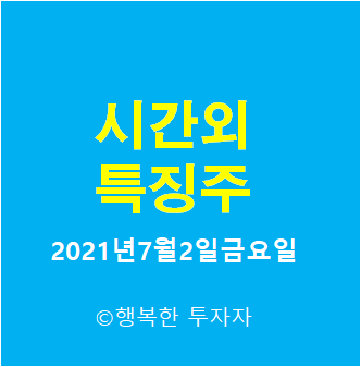 시간외 특징주-시간외 상한가, 상승종목, 하한가, 하락종목, 단일가 - 2021년7월2일금요일 시간외