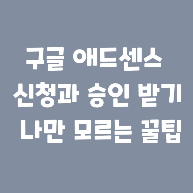 구글 애드센스 신청과 승인받기 나만 모르는 꿀팁