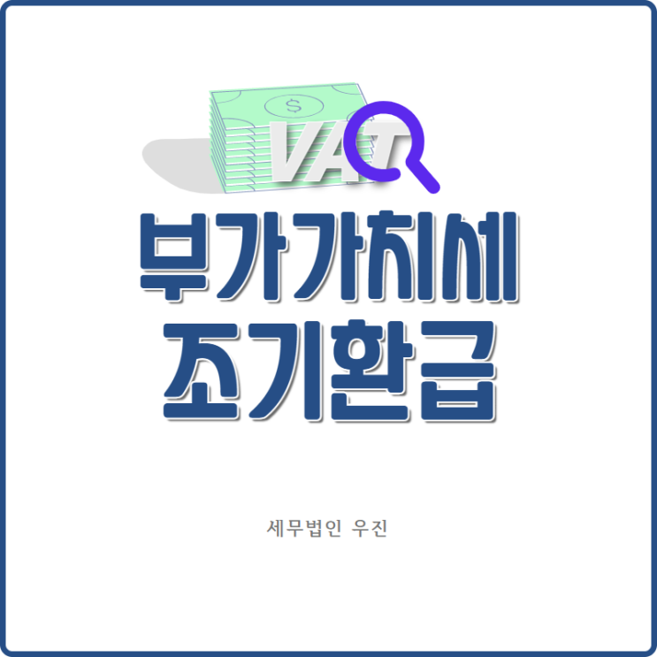 [부산세무사 · 해운대세무사 · 수영세무사] 부가가치세 조기환급 신고 안내