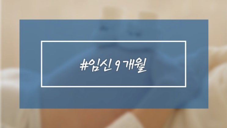  임신9개월 32주, 33주, 34,주 35주차 탐구생활 조기진통, 조기파수, 양수의 역할, 임신우울증 극복하는방법!
