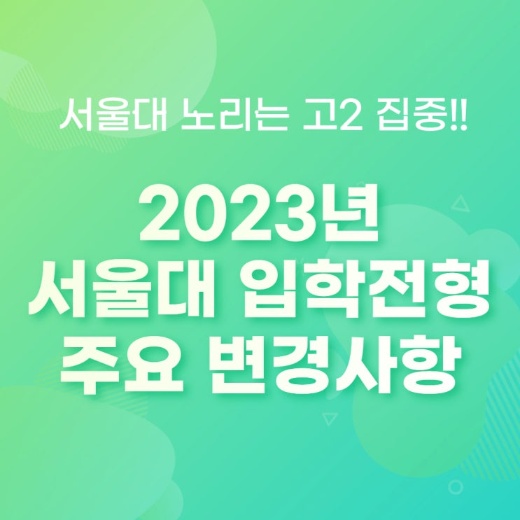 [2023년 서울대 입학전형 변경사항] 서울대 입학전형 어떻게 달라질까??