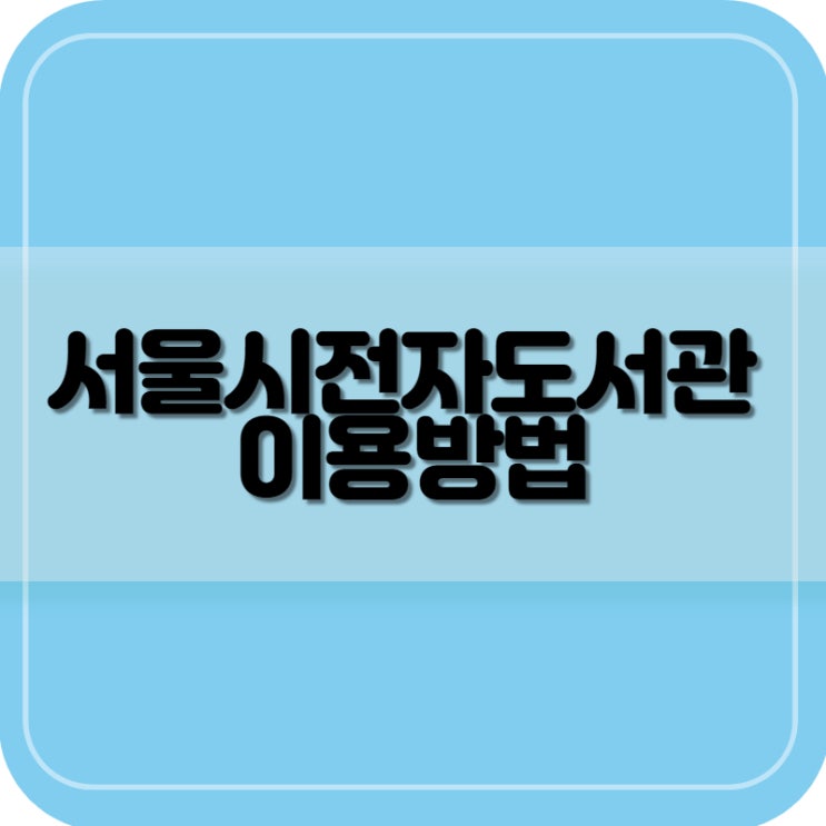 [서울시도서관/전자도서관] 서울전자도서관 전자책·오디오북 대여 방법