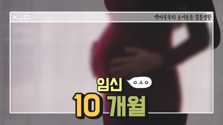  임신10개월 탐구생활 36주증상, 출산전증상, 출산전검사, 순산하는법