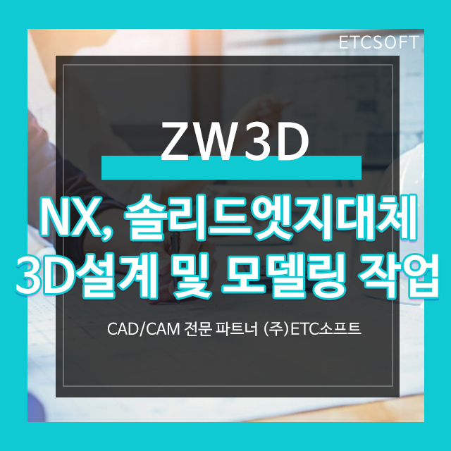 솔리드엣지, NX, 솔리드웍스 대체 ZW3D로 3D설계 및 모델링 작업