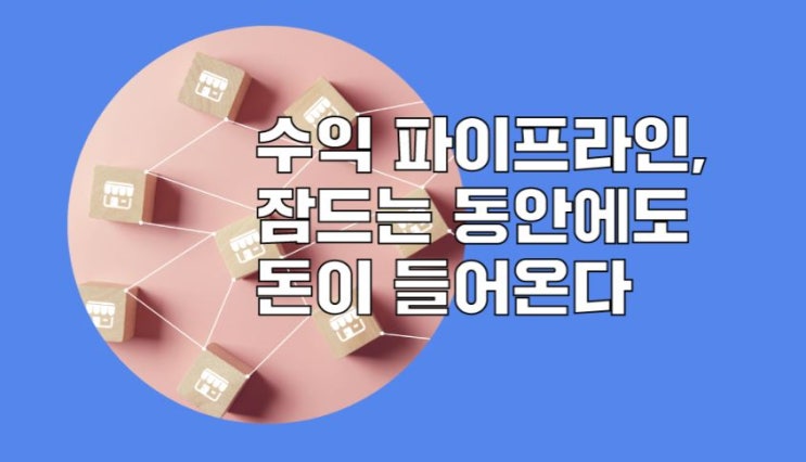  손가락 몇번 빨았더니,,, 사업 파이프 라인 만들기 - 쉬운 부업