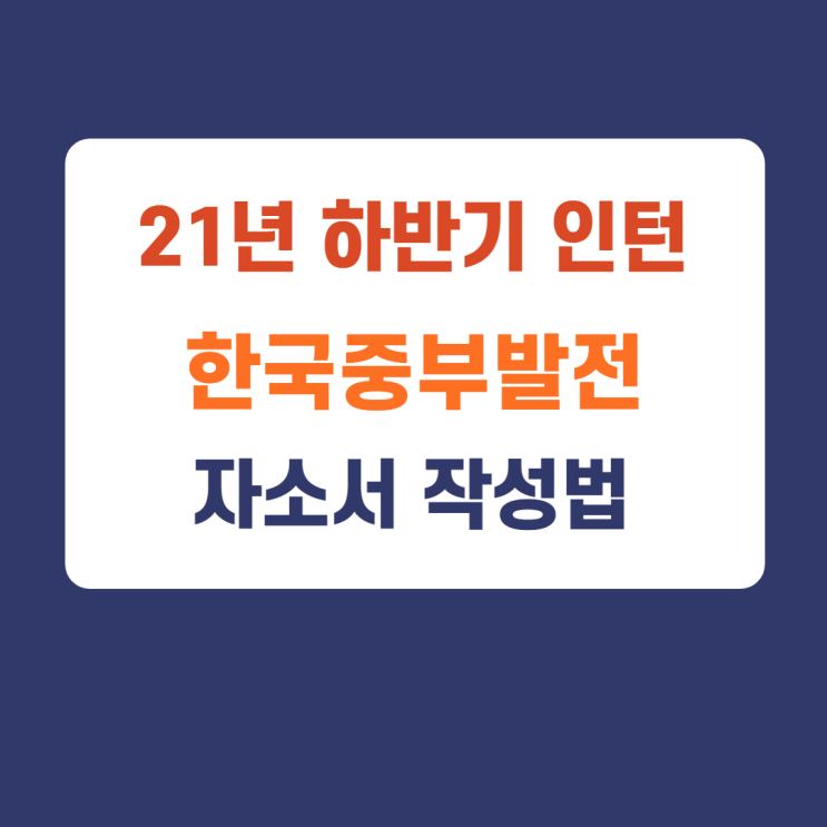한국중부발전 채용, NCS 21년 하반기 체험형 인턴 자소서 작성법 한국중부발전 채용, NCS 21년 하반기 체험형 인턴 자소서 작성법