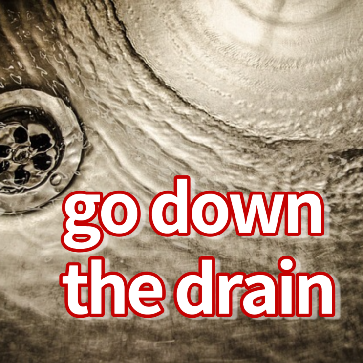 TEPS 필수 영단어 drain 영어회화 쓰임 (go down the drain)