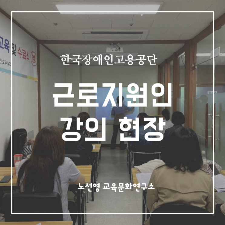 한국장애인고용공단 근로지원인 강의 후기 5차 (feat. 강의 팁 3가지)