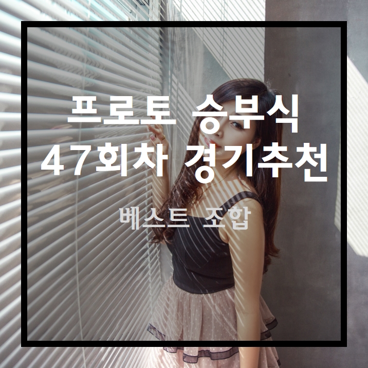  프로토 승부식 47회차 경기추천 드려요