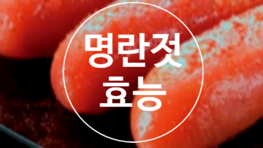  명란젓의 효능에 대해 알아보자!!