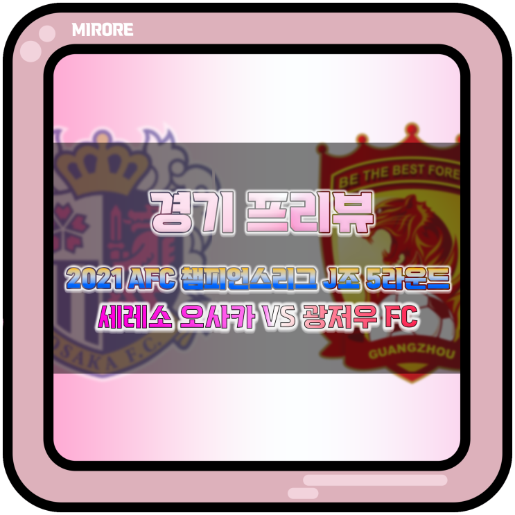  2021 AFC 챔피언스리그 J조 5라운드 세레소 오사카 VS 광저우 FC 경기 프리뷰 :  젊은 광저우를 상대로 로테이션을 돌릴 것인가, 주전을 내세울 것인가