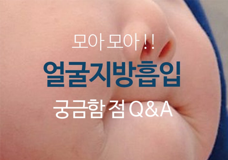  얼굴지방흡입의 궁금한 점을 모아 모아!!
