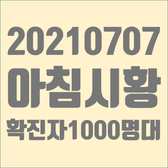  20210707(수) 아침시황 : 코로나 확진자 1000명대, 재택근무, 교육, 스마트워크, 세종시 관련주 시간외 상승세 등