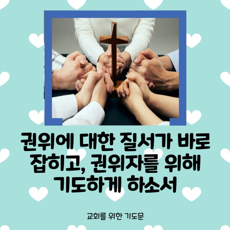 교회를 위한 기도 <권위에 대한 질서가 바로 잡히고, 권위자를 위해 기도하게 하소서>