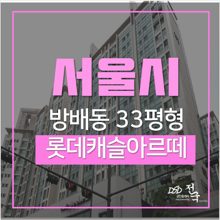 방배동아파트 방배롯데캐슬아르떼 33평형 경매, 사당역 방배동아파트 방배롯데캐슬아르떼 33평형 경매, 사당역