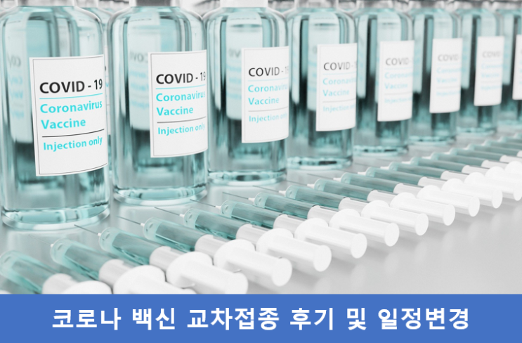 해외 출장으로 인한 접종 일정 변경 및 교차접종 후기 (AZ & 화이자) 해외 출장으로 인한 접종 일정 변경 및 교차접종 후기 (AZ & 화이자)