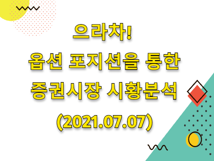 (2021.07.07)으라차! 옵션 포지션을 통한 증권시장 시황분석 (only. 코스피 시장)