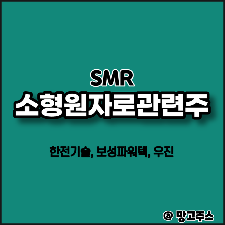 소형원자로(SMR)관련주 알아보기 - 한전기술, 보성파워텍, 우진