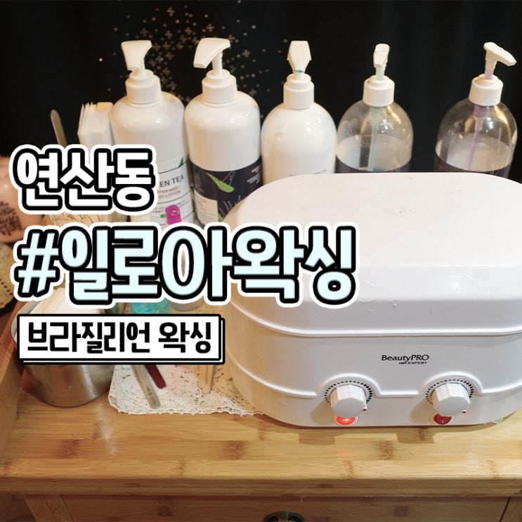  부산왁싱 잘하는곳 찾는다면 연산동 일로아왁싱