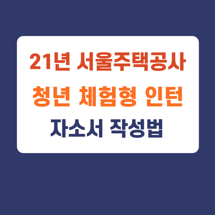 SH 서울주택도시공사 채용, 2021년 청년 체험형 인턴 자소서 쓰는법 SH 서울주택도시공사 채용, 2021년 청년 체험형 인턴 자소서 쓰는법