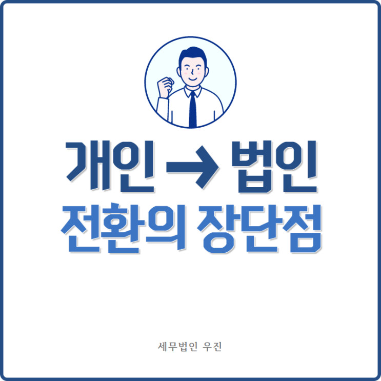  [부산세무사 · 해운대세무사 · 수영세무사] 개인사업자에서 법인으로 전환 시 장단점