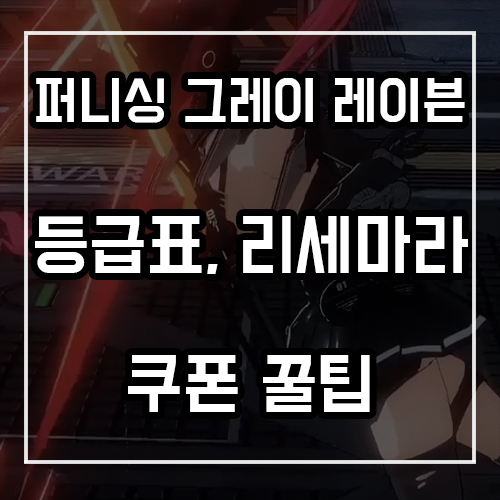 퍼니싱 그레이 레이븐 등급표, 리세마라, 쿠폰 퍼니싱 그레이 레이븐 등급표, 리세마라, 쿠폰