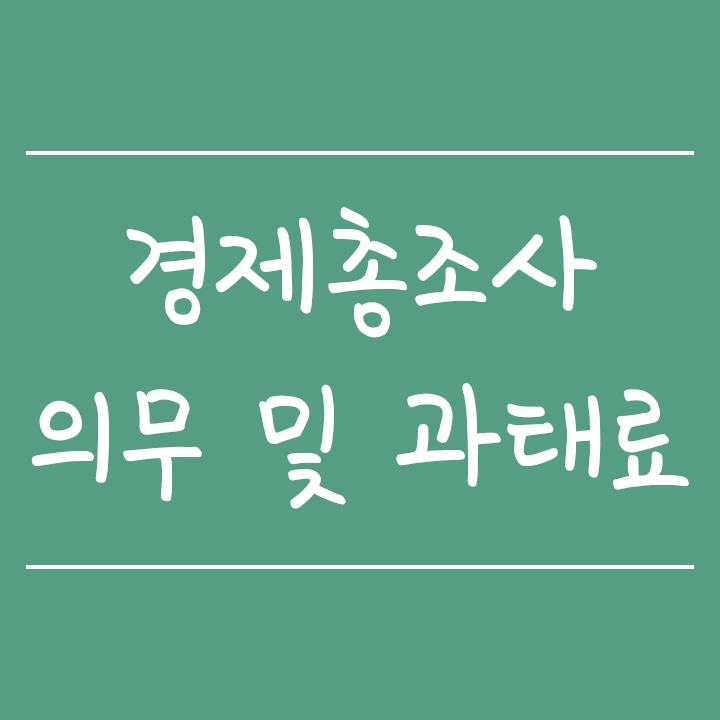 2021 경제총조사 의무적으로 해야할까? 거부시 과태료 근거는? (2020년기준 경제총조사) 2021 경제총조사 의무적으로 해야할까? 거부시 과태료 근거는? (2020년기준 경제총조사)