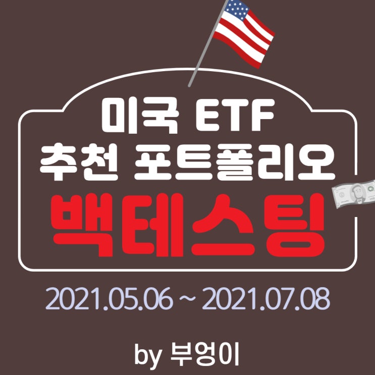 미국 ETF 추천 포트폴리오 백테스팅 (Backtesting) - 2021.05.06 ~ 2021.07.08 미국 ETF 추천 포트폴리오 백테스팅 (Backtesting) - 2021.05.06 ~ 2021.07.08