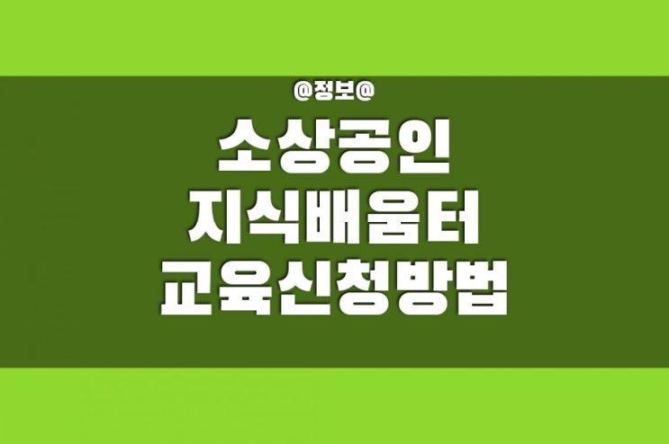 소상공인지식배움터 회원가입 &  교육신청방법 & 신청전 알아두어야 할 몇가지 팁