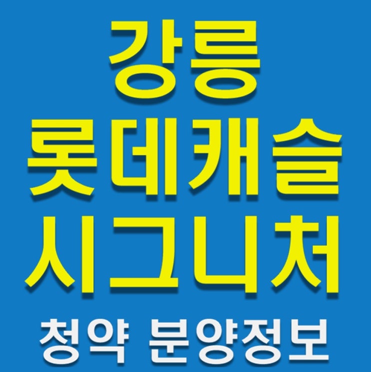 강릉 롯데캐슬 시그니처 - 분양 청약정보 분양가 입지분석
