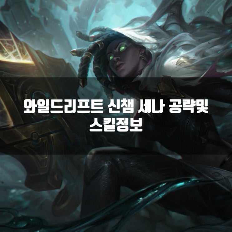 롤와일드리프트 신챔 세나 스킬정보및 공략 롤와일드리프트 신챔 세나 스킬정보및 공략