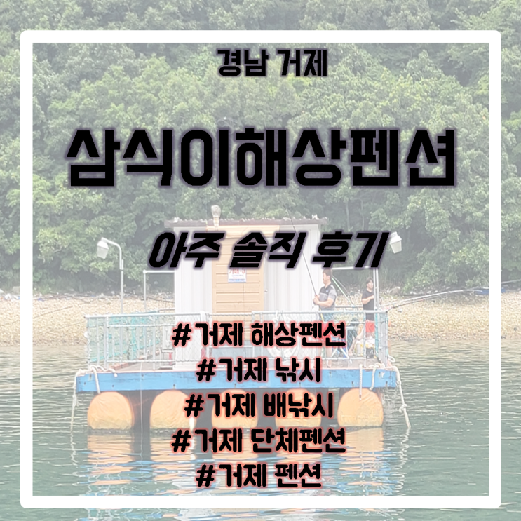 거제 삼식이해상펜션/거제낚시포인트/거제해상펜션/거제해상콘도/거제배낚시/거제선상낚시/거제낚시터/거제가족여행/거제친구여행/거제도낚시하기좋은곳/거제도삼식이/거제도해상펜션/거제도선상낚시/